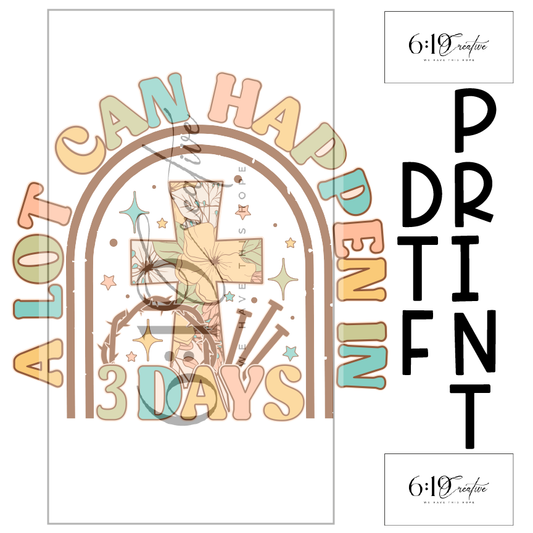 A Lot Can Happen In 3 Days DTF Print