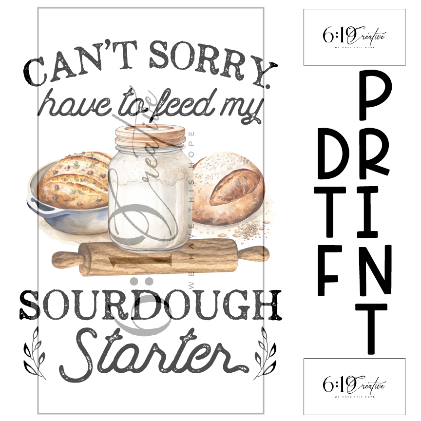 Can't Sorry. Have To Feed My Sourdough Starter Sublimation Print