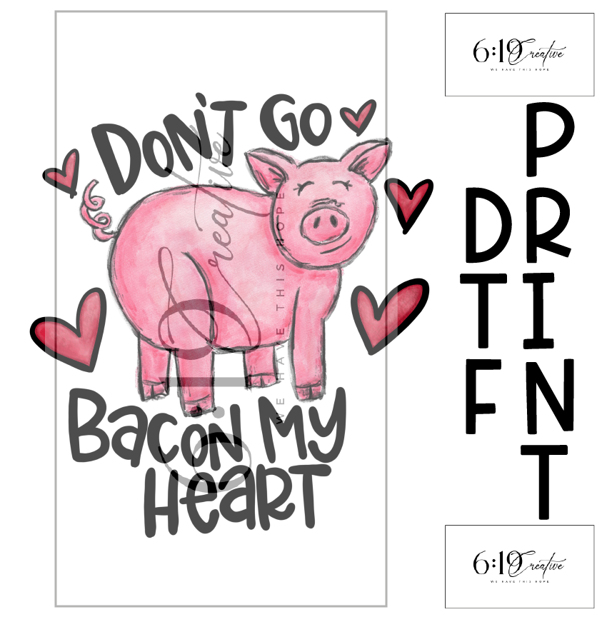 Don't Go Bacon My Heart DTF Print