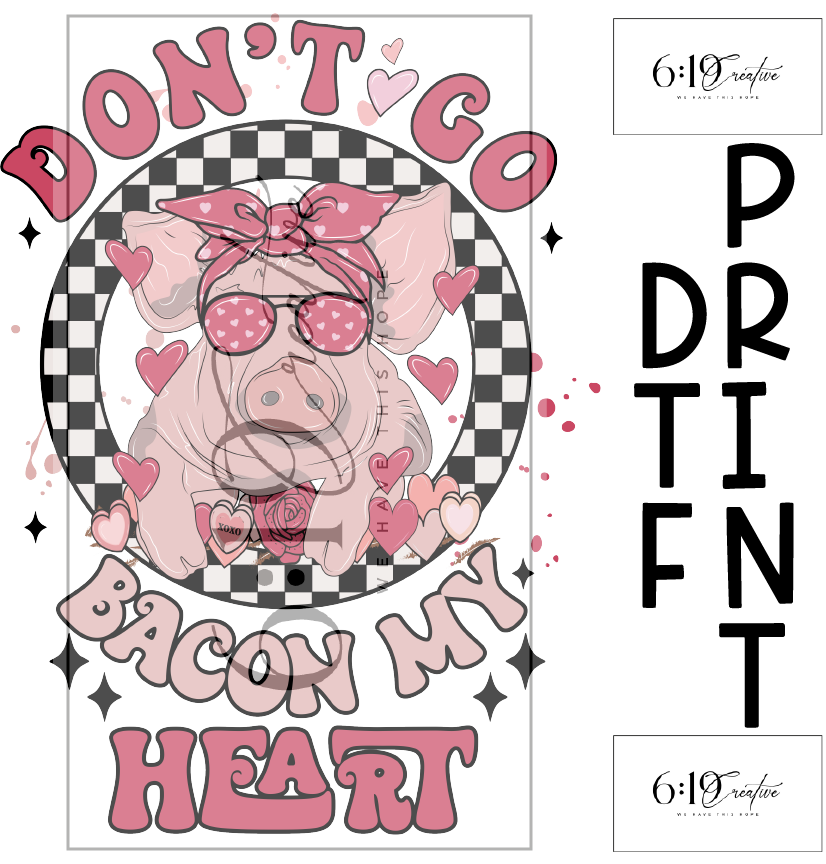 Don't Go Bacon My Heart DTF Print