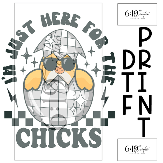 Just Here For The Chicks DTF Print