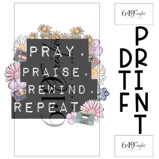 Pray. Praise. Rewind. Repeat Sublimation Print