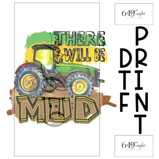 There Will Be Mud DTF Print